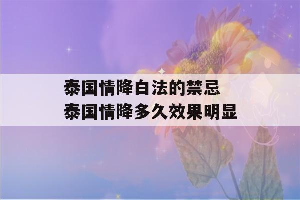 泰国情降白法的禁忌 泰国情降多久效果明显