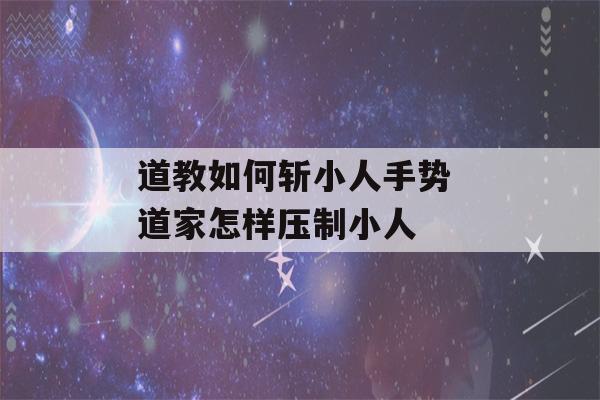 道教如何斩小人手势 道家怎样压制小人