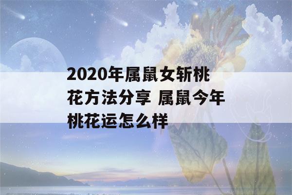 2020年属鼠女斩桃花方法分享 属鼠今年桃花运怎么样