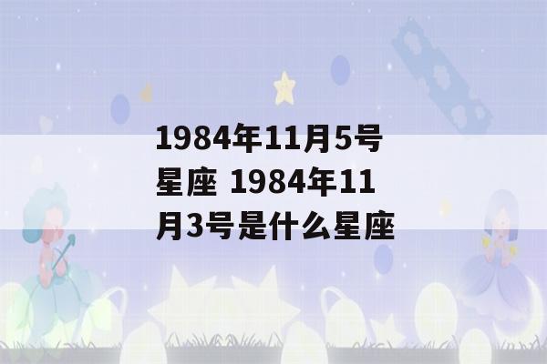 1984年11月5号星座 1984年11月3号是什么星座