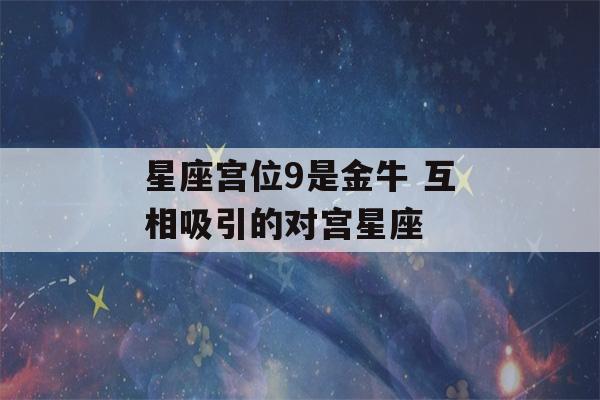 星座宫位9是金牛 互相吸引的对宫星座