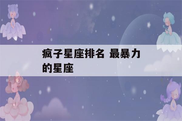 疯子星座排名 最暴力的星座