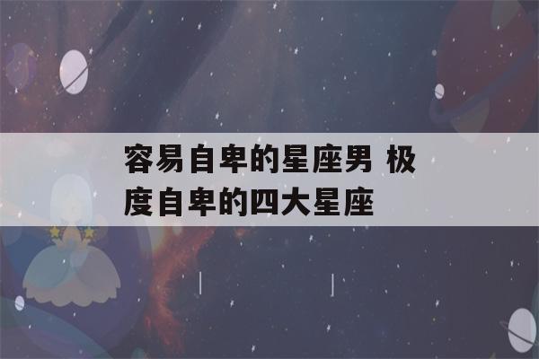 容易自卑的星座男 极度自卑的四大星座