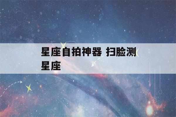 星座自拍神器 扫脸测星座