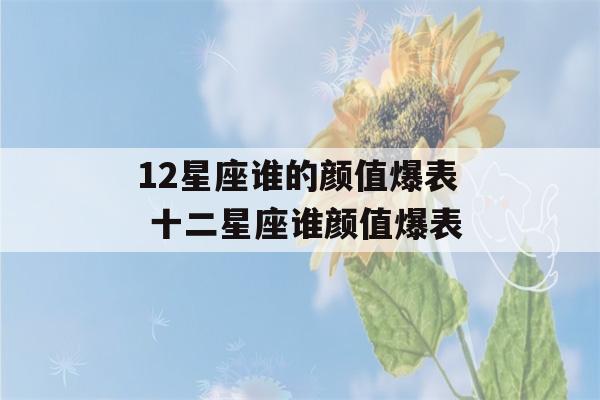 12星座谁的颜值爆表 十二星座谁颜值爆表