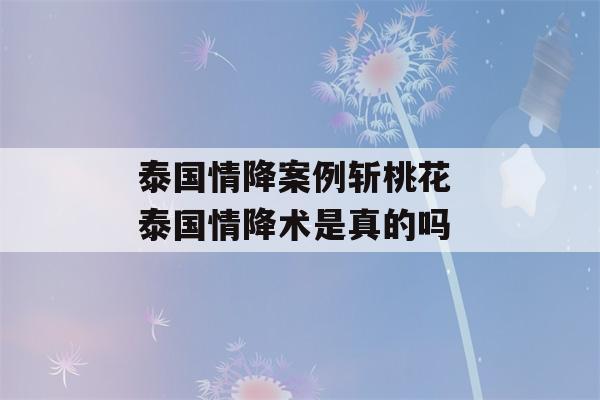 泰国情降案例斩桃花 泰国情降术是真的吗