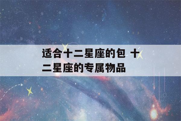 适合十二星座的包 十二星座的专属物品