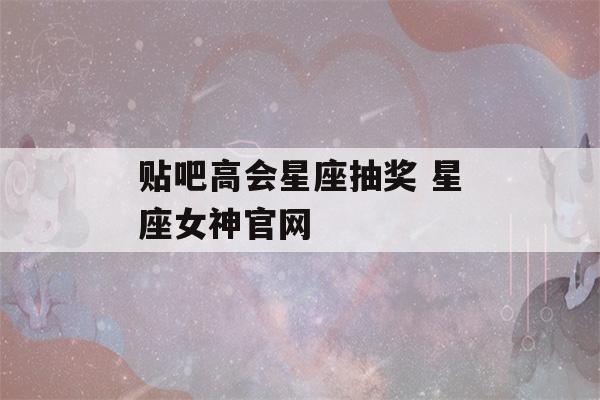 贴吧高会星座抽奖 星座女神官网