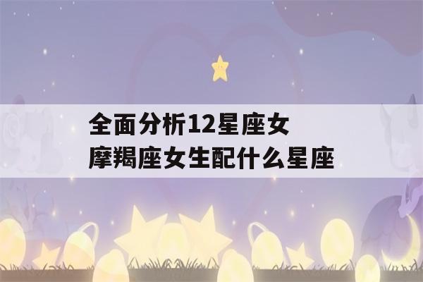 全面分析12星座女 摩羯座女生配什么星座