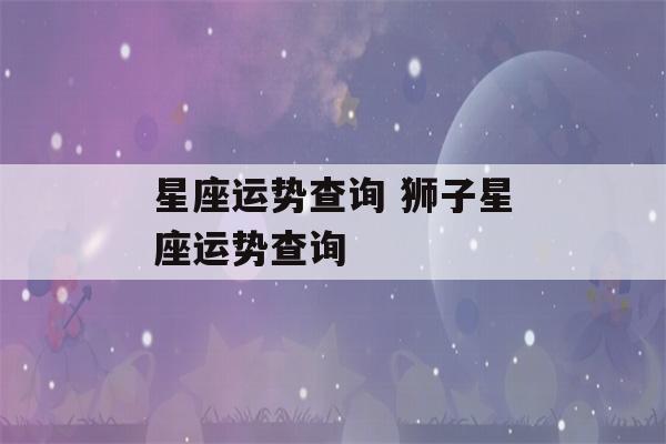 星座运势查询 狮子星座运势查询