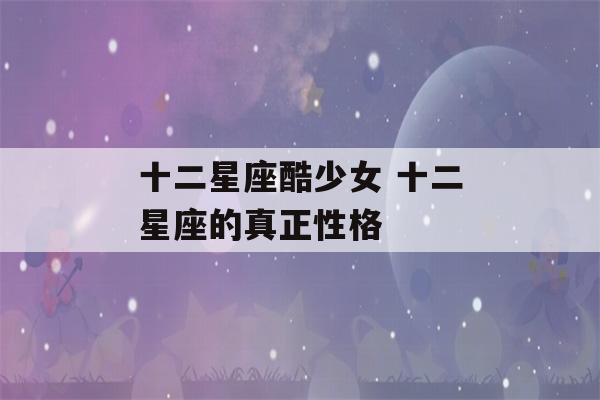 十二星座酷少女 十二星座的真正性格