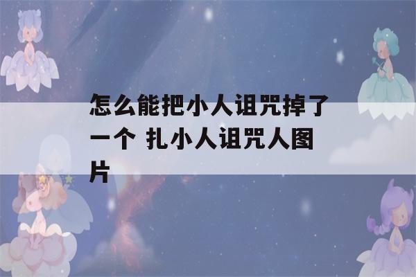 怎么能把小人诅咒掉了一个 扎小人诅咒人图片