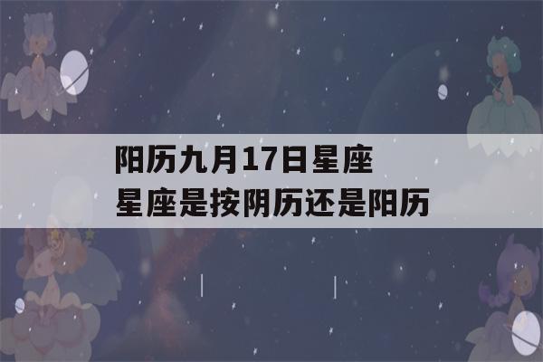 阳历九月17日星座 星座是按阴历还是阳历