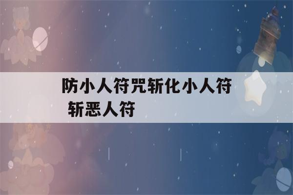 防小人符咒斩化小人符 斩恶人符