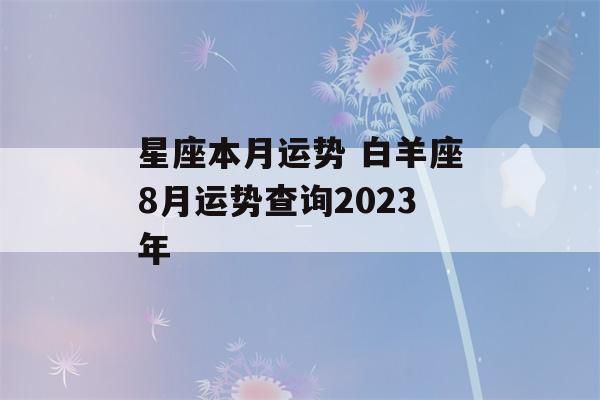 星座本月运势 白羊座8月运势查询2023年