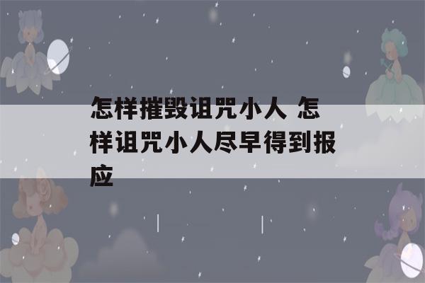 怎样摧毁诅咒小人 怎样诅咒小人尽早得到报应