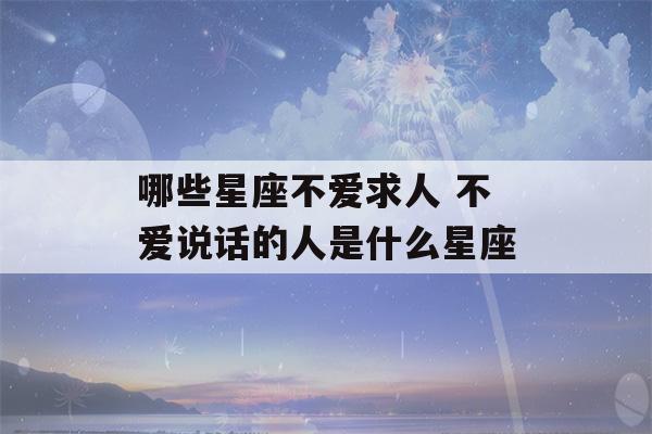 哪些星座不爱求人 不爱说话的人是什么星座