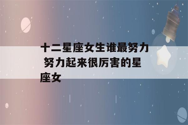 十二星座女生谁最努力 努力起来很厉害的星座女