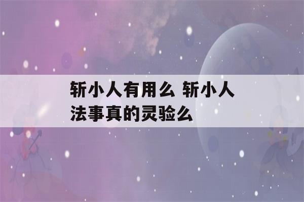 斩小人有用么 斩小人法事真的灵验么