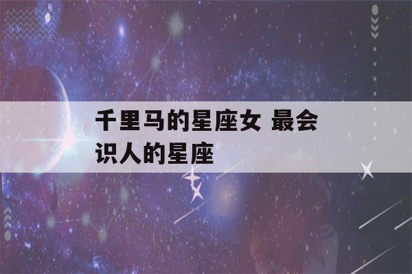 千里马的星座女 最会识人的星座