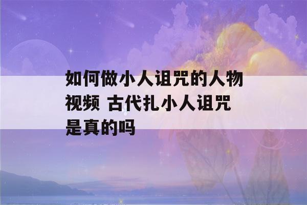 如何做小人诅咒的人物视频 古代扎小人诅咒是真的吗