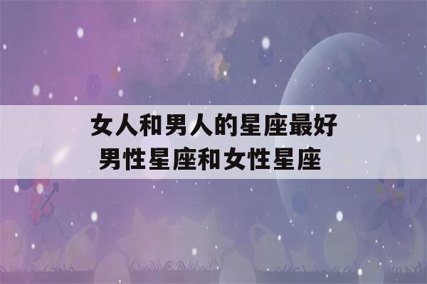 女人和男人的星座最好 男性星座和女性星座