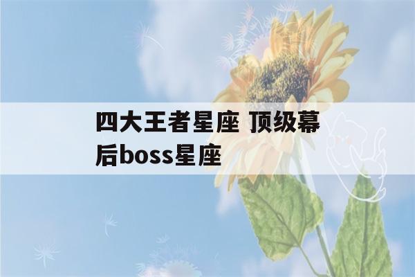 四大王者星座 顶级幕后boss星座