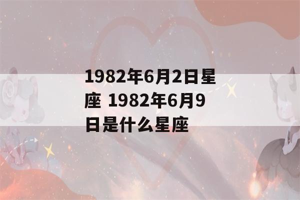 1982年6月2日星座 1982年6月9日是什么星座