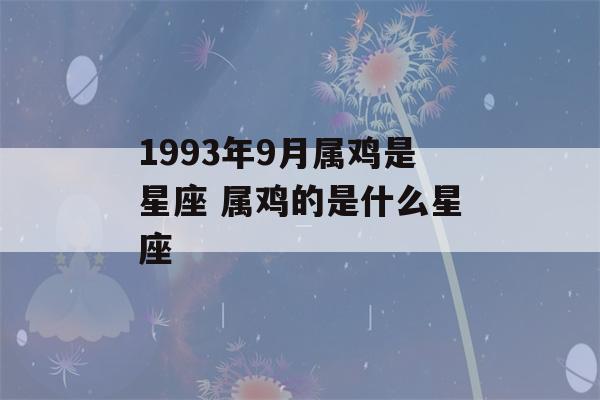 1993年9月属鸡是星座 属鸡的是什么星座