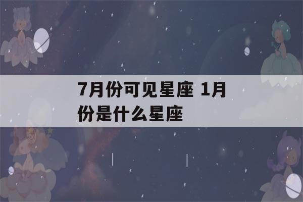 7月份可见星座 1月份是什么星座