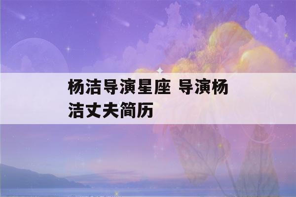 杨洁导演星座 导演杨洁丈夫简历