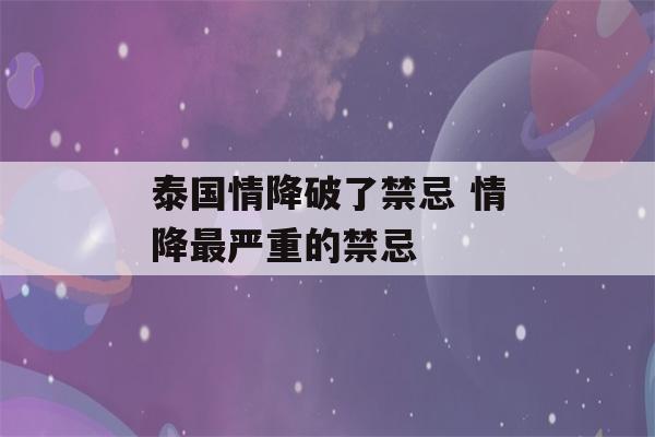 泰国情降破了禁忌 情降最严重的禁忌