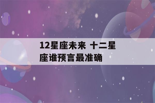 12星座未来 十二星座谁预言最准确