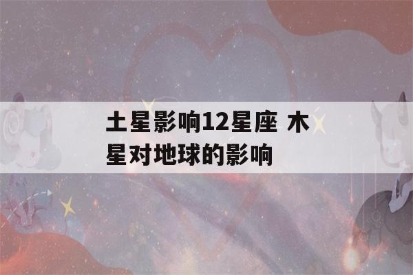 土星影响12星座 木星对地球的影响