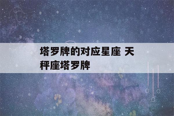 塔罗牌的对应星座 天秤座塔罗牌