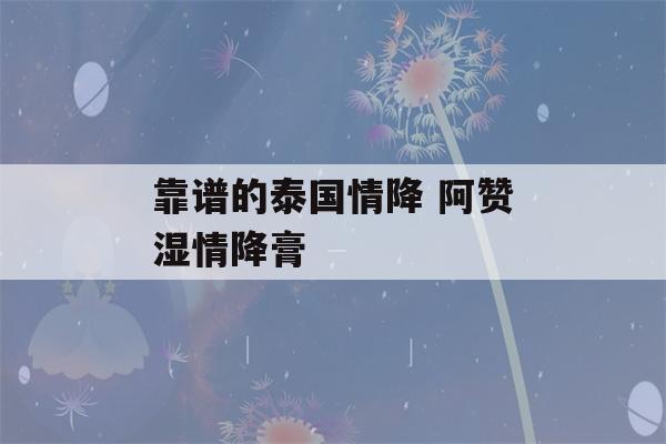 靠谱的泰国情降 阿赞湿情降膏