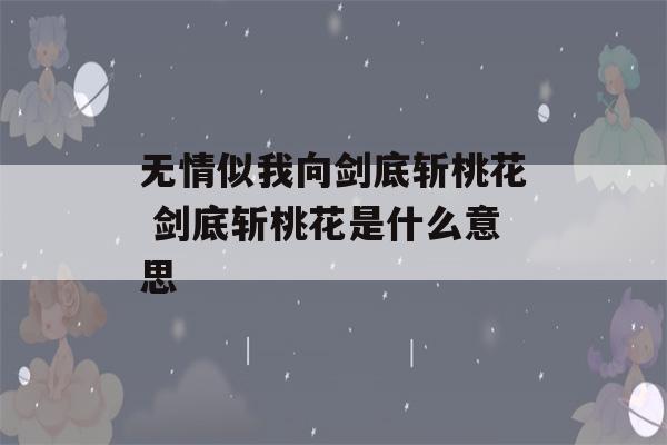 无情似我向剑底斩桃花 剑底斩桃花是什么意思