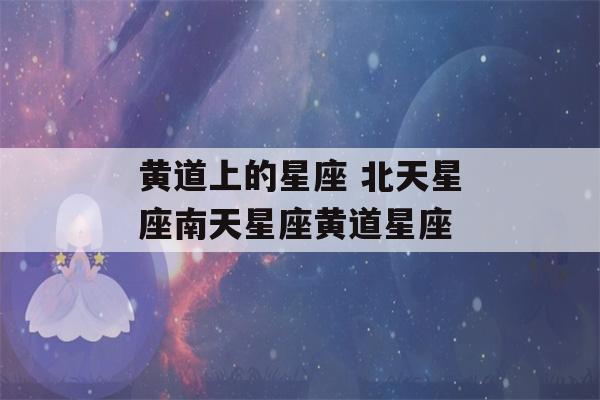 黄道上的星座 北天星座南天星座黄道星座