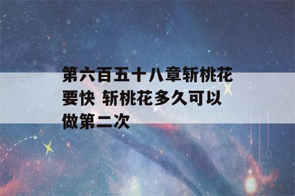 第六百五十八章斩桃花要快 斩桃花多久可以做第二次