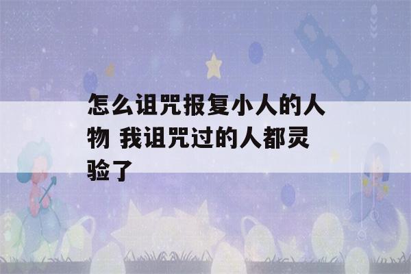 怎么诅咒报复小人的人物 我诅咒过的人都灵验了