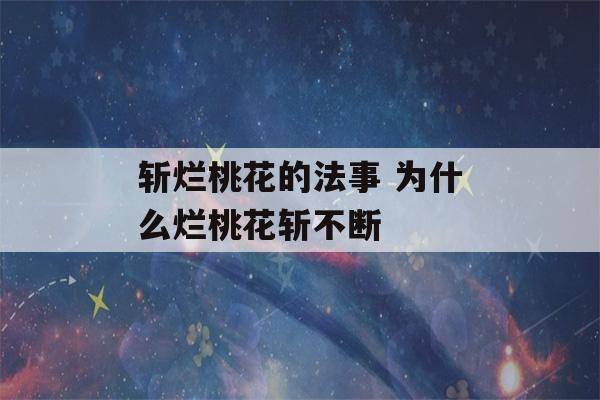 斩烂桃花的法事 为什么烂桃花斩不断