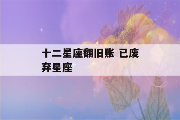 十二星座翻旧账 已废弃星座