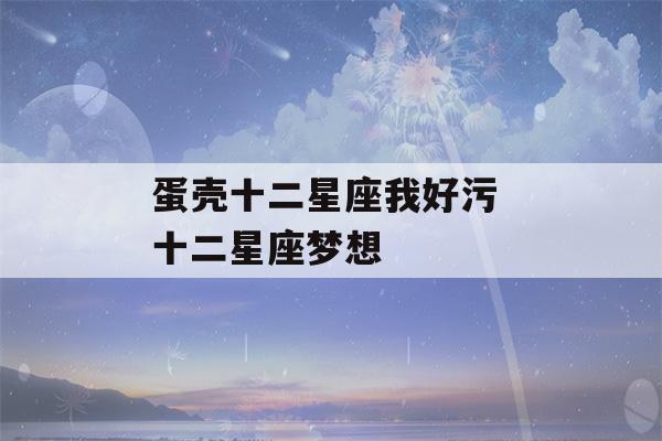 蛋壳十二星座我好污 十二星座梦想