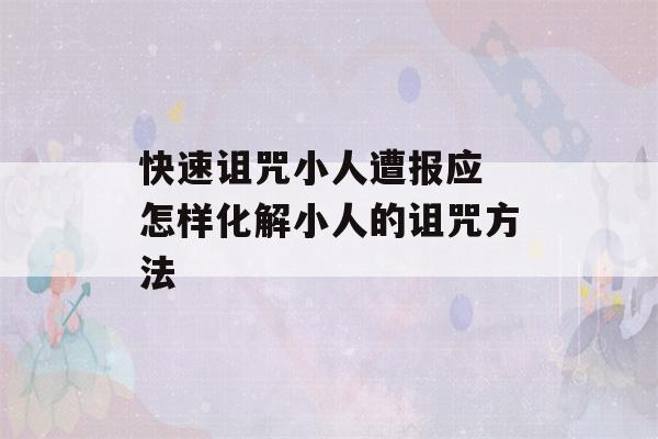 快速诅咒小人遭报应 怎样化解小人的诅咒方法