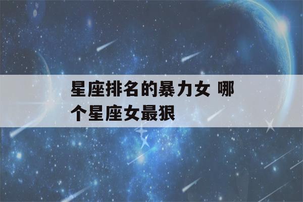 星座排名的暴力女 哪个星座女最狠