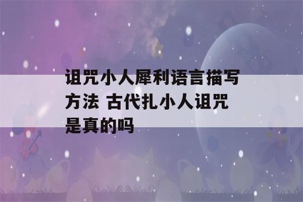 诅咒小人犀利语言描写方法 古代扎小人诅咒是真的吗