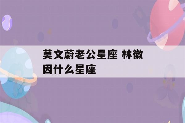 莫文蔚老公星座 林徽因什么星座