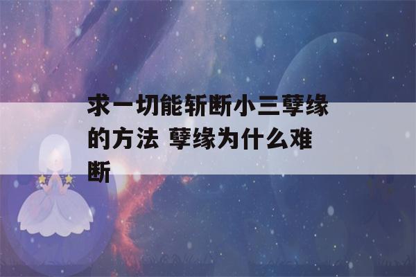 求一切能斩断小三孽缘的方法 孽缘为什么难断