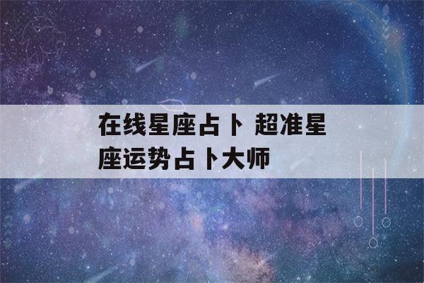 在线星座占卜 超准星座运势占卜大师