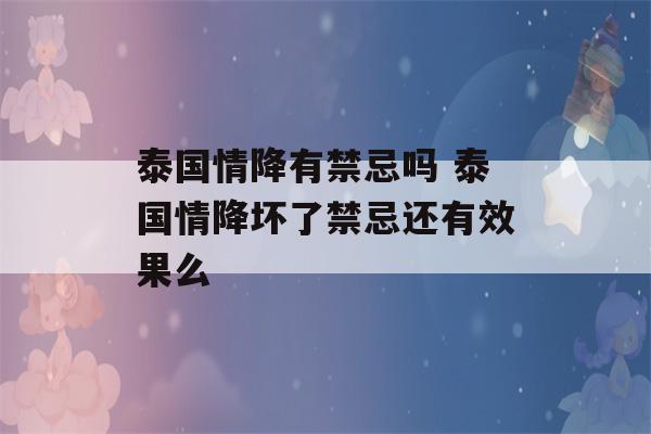 泰国情降有禁忌吗 泰国情降坏了禁忌还有效果么